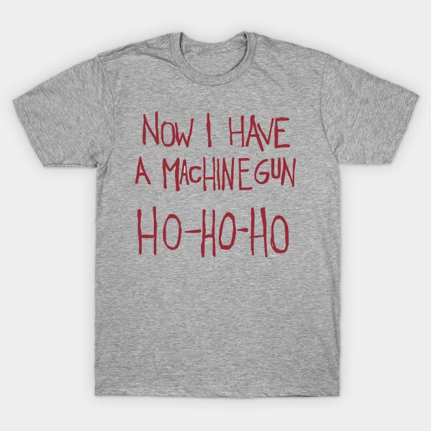 Now I have a machine gun ho ho ho! T-Shirt by HellraiserDesigns